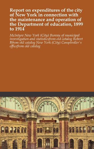 Report on expenditures of the city of New York in connection with the maintenance and operation of the Department of education, 1899 to 1914