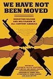 We Have Not Been Moved: Resisting Racism and Militarism in 21st Century America