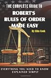 The Complete Guide to Robert's Rules of Order Made Easy: Everything You Need to Know Explained Simply