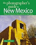 The Photographer's Guide to New Mexico: Where to Find Perfect Shots and How to Take Them