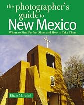 The Photographer's Guide to New Mexico: Where to Find Perfect Shots and How to Take Them (Photographer's Guide To...)