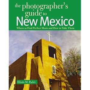 The Photographer's Guide to New Mexico: Where to Find Perfect Shots and How to Take Them (Photographer's Guide To...)