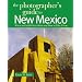 The Photographer's Guide to New Mexico: Where to Find Perfect Shots and How to Take Them