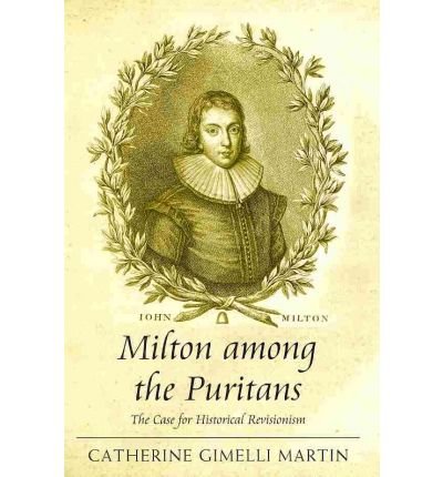 [(Milton Among the Puritans: The Case for Historical Revisionism)] [Author: Catherine Gimelli Martin] published on (November, 2010)