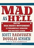 Mad As Hell: How the Tea Party Movement Is Fundamentally Remaking Our Two-party System-