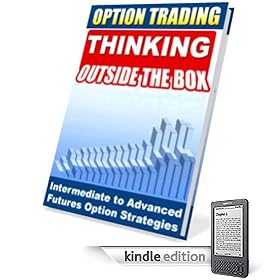 Option Trading: Thinking Outside the Box! Intermediate To Advanced Futures Options Strategies! A+