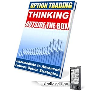 Option Trading: Thinking Outside the Box! Intermediate To Advanced Futures Options Strategies! A+