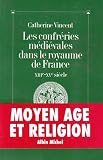 Les Confr�ries m�di�vales dans le royaume de France, XIIIe-XVe si�cle