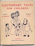 Cautionary tales for children : designed for the admonition of children between the ages of eight and fourteen years