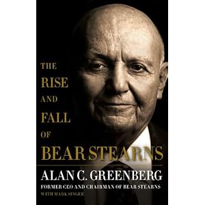 The Rise and Fall of Bear Stearns by Alan C. Greenberg and Mark Singer
