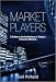 Market Players: A Guide to the Institutions in Today's Financial Markets