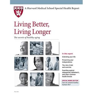 Harvard Medical School Living Better, Living Longer: The secrets of healthy aging