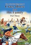 The Authorized Biography of Crazy Horse and His Family Part Three: The Battle of the Little Bighorn