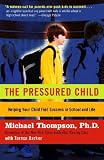 The Pressured Child : Helping Your Child Find Success in School and Life