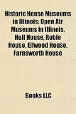 Historic House Museums in Illinois: Hull House, Robie House, Farnsworth House (Plano, Illinois), Ellwood House, Benjamin Stephenson House: Hull House, ... House, Frank Lloyd Wright Home and Studio