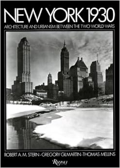 New York 1930: Architecture and Urbanism Between the Two World Wars by Robert A.M. Stern