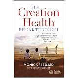 The Creation Health Breakthrough: 8 Essentials to Revolutionize Your Health Physically, Mentally, and Spirituallyby Monica Reed