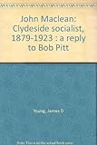John Maclean : Clydeside socialist, 1879-1923 : a reply to Bob Pitt