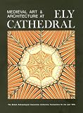 Medieval Art and Architecture at Ely Cathedral (British Archaeological Association Conference Transactions) (BAA CONFERENCE TRANSACTIONS SERIES)