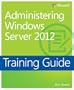 Training Guide: Administering Windows Server 2012
