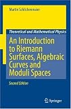 An Introduction to Riemann Surfaces, Algebraic Curves and Moduli Spaces (Theoretical and Mathematical Physics)