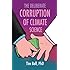 The Deliberate Corruption of Climate Science