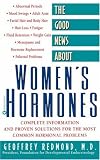 The Good News About Women s Hormones: Complete Information and Proven Solutions for the Most Common Hormonal Problems