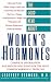 The Good News About Women s Hormones: Complete Information and Proven Solutions for the Most Common Hormonal Problems