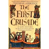 The First Crusade: A New History: The Roots of Conflict between Christianity and Islam