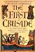 The First Crusade - A New History: The Roots of Conflict Between Christianity and Islam