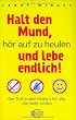 Halt den Mund, h�r auf zu heulen und lebe endlich! Der Tritt in den Hintern f�r alle, die mehr wollen