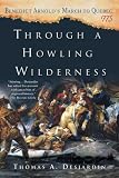 Through a Howling Wilderness: Benedict Arnolds March to Quebec, 1775