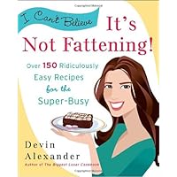 I Can't Believe It's Not Fattening: Over 150 Ridiculously Easy Recipes for the Super Busy