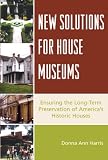 New Solutions for House Museums: Ensuring the Long-Term Preservation of America's Historic Houses (American Association for State and Local History)