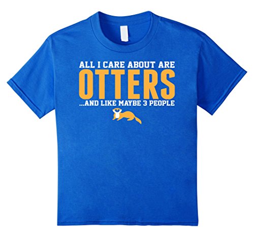 All I Care About Otters And Like May Be 3 People Tshirt