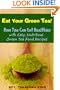Eat Your Green Tea! How You Can Eat Healthier with Easy, Nutritious Green Tea Food Recipes
