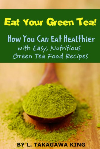 Buy Eat Your Green Tea! How You Can Eat Healthier with Easy, Nutritious Green Tea Food Recipes