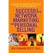Success in MLM, Network Marketing, and Personal Selling: A Step-By-Step Guide to Creating a Powerful Sales Organization and Becoming Rich and Successful in Multi-level and Network Marketing