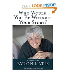 Who Would You Be Without Your Story?: Dialogues With Byron Katie