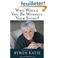 Who Would You Be Without Your Story?: Dialogues With Byron Katie
