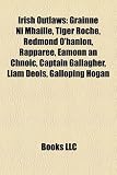 Irish Outlaws: Grinne N Mhille, Tiger Roche, Redmond O`Hanlon, Rapparee, Amonn an Chnoic, Captain Gallagher, Liam Deois, Galloping Ho