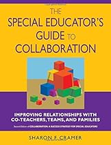 The Special Educator's Guide to Collaboration: Improving Relationships With Co-Teachers, Teams, and Families The Special Educator's Guide to Collaboration: Improving Relationships With Co-Teachers, Teams, and Families