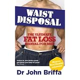 Waist Disposal: The Ultimate Fat Loss Manual for Menby John Briffa