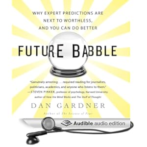 Future Babble - Why Pundits Are Hedgehogs and Foxes Know Best - Dan Gardner