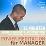 H&ouml;rbuch Power Meditation für Manager und Managerinnen: 12 Minuten neue Energie und Motivation durch Entspannungs- und Achtsamkeitsübungen