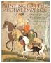 Painting for the Mughal Emperor: The Art of the Book 1560-1660
