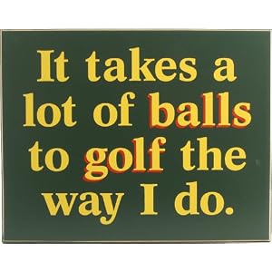 It Takes a Lot of Balls to Golf the Way I Do 9.5 x 12