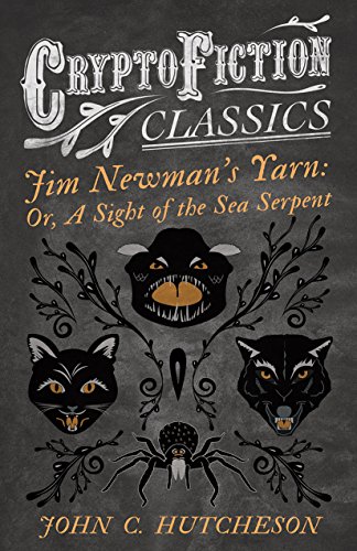 Jim Newman's Yarn: Or, A Sight of the Sea Serpent (Cryptofiction Classics - Weird Tales of Strange Creatures)