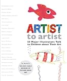Artist to Artist: 23 Major Illustrators Talk to Children About Their Art