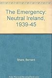 The Emergency : neutral Ireland, 1939-45